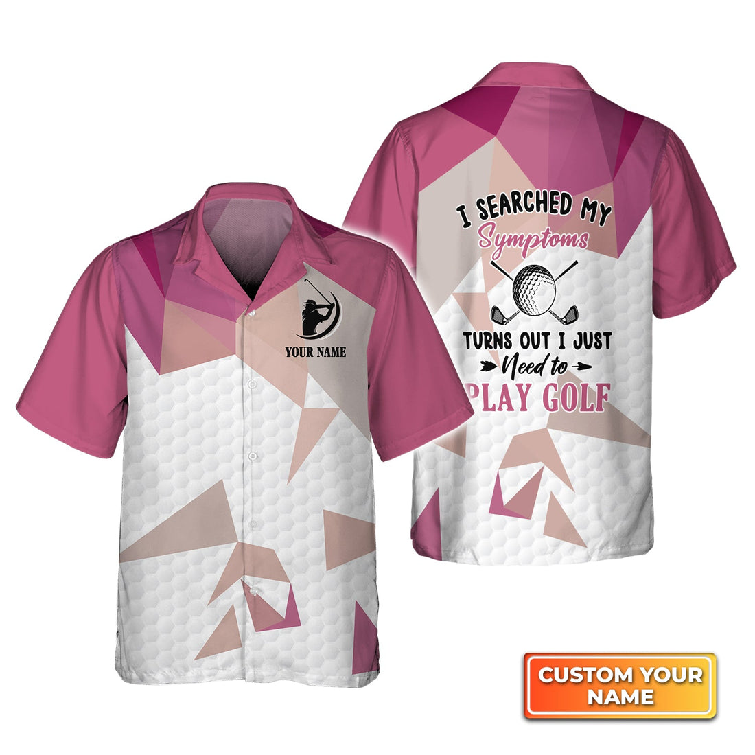 I Searched My Symptoms Turns Out I Just Need To Play Golf - Personalized Name 3D Hawaiian Shirt